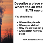 Describe a place you visited where the air was polluted IELTS CUE CARD